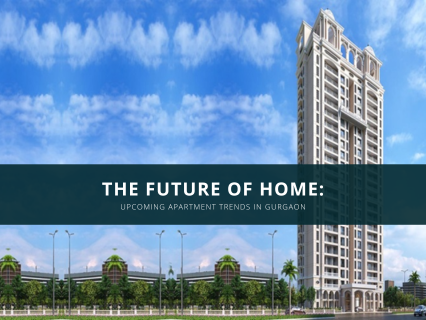 The Future of Home: Upcoming Apartment Trends in Gurgaon